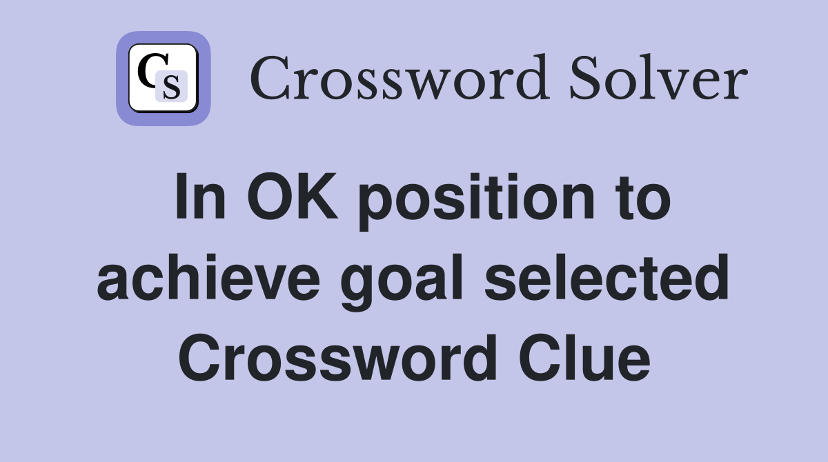 In OK position to achieve goal selected Crossword Clue