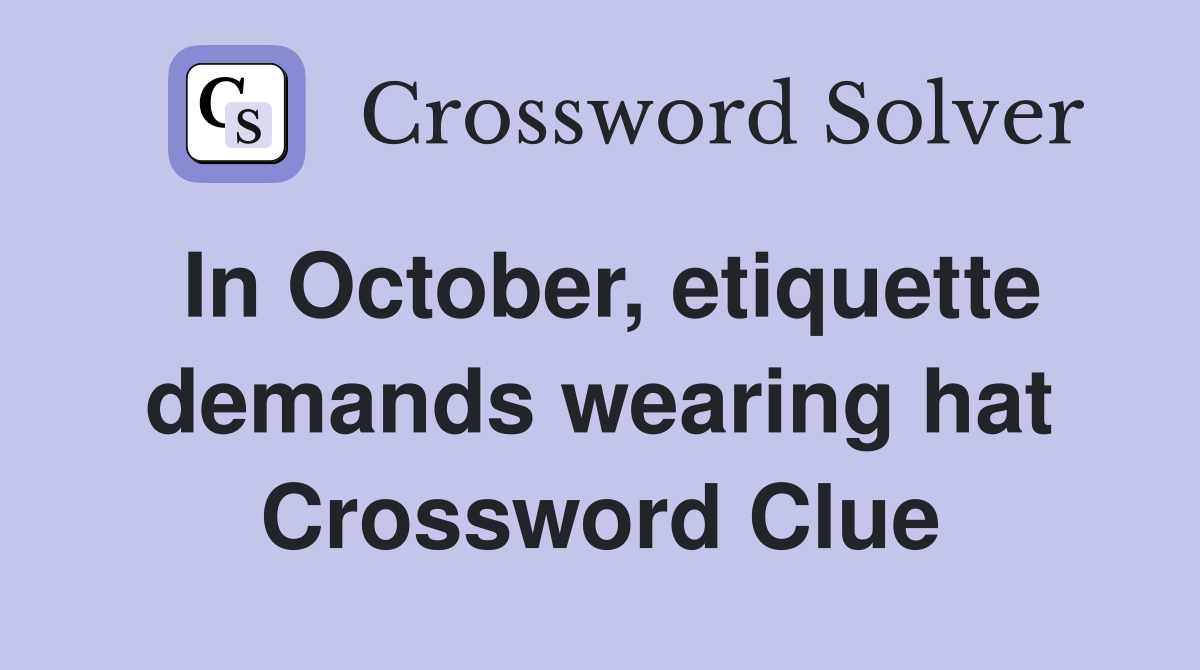 In October, etiquette demands wearing hat Crossword Clue