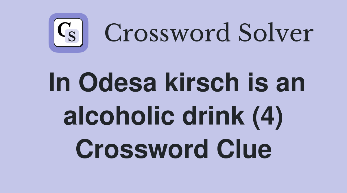 In Odesa kirsch is an alcoholic drink (4) Crossword Clue