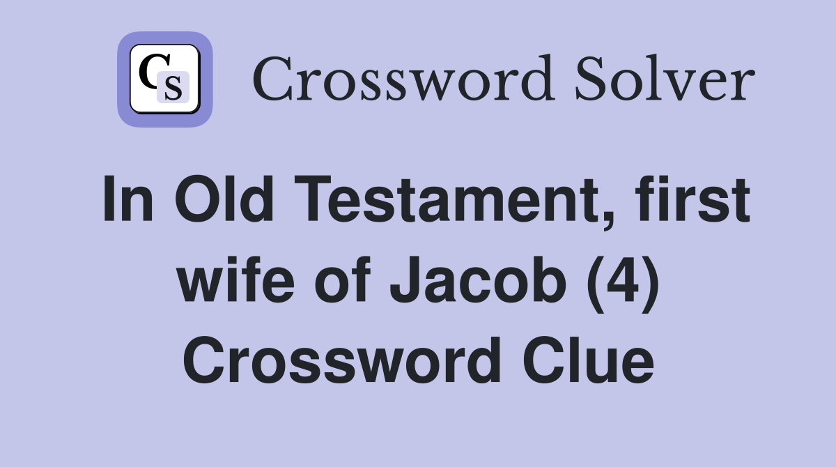 In Old Testament, first wife of Jacob (4) Crossword Clue