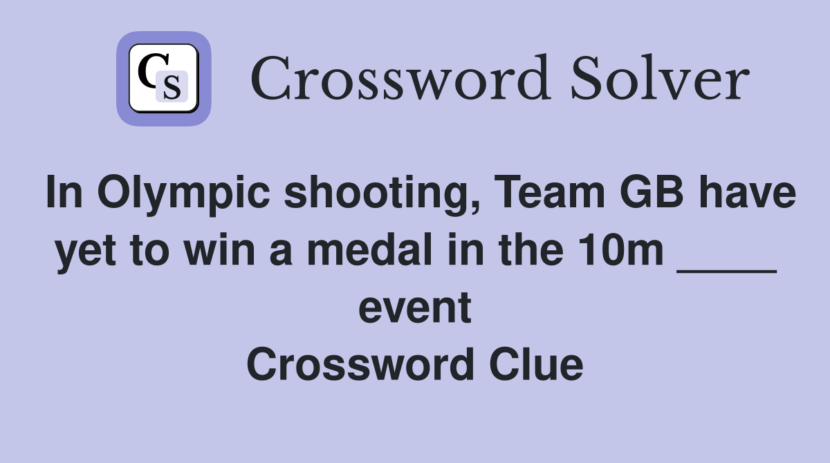 In Olympic shooting, Team GB have yet to win a medal in the 10m ____ event Crossword Clue