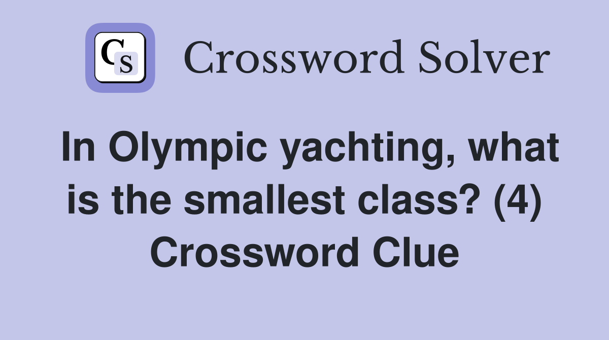 In Olympic yachting, what is the smallest class? (4) Crossword Clue