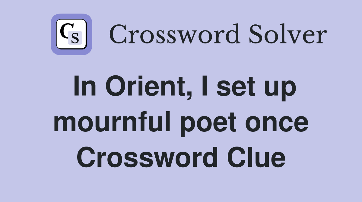 In Orient, I set up mournful poet once Crossword Clue