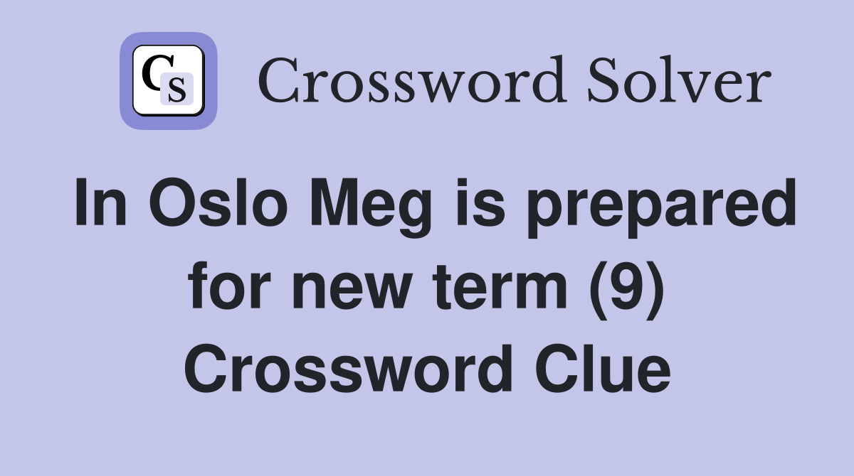 In Oslo Meg is prepared for new term (9) Crossword Clue