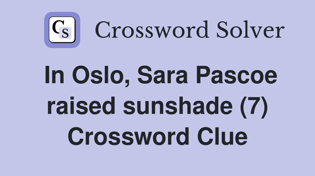 In Oslo, Sara Pascoe raised sunshade (7) Crossword Clue