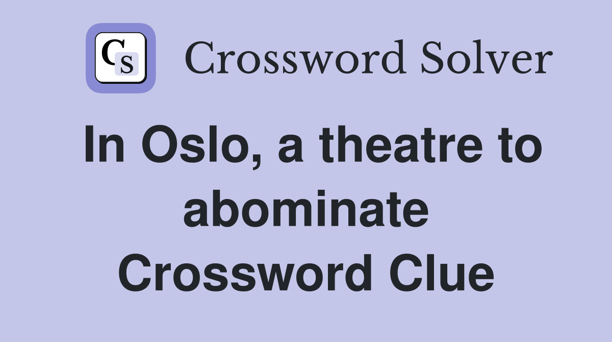 In Oslo, a theatre to abominate Crossword Clue