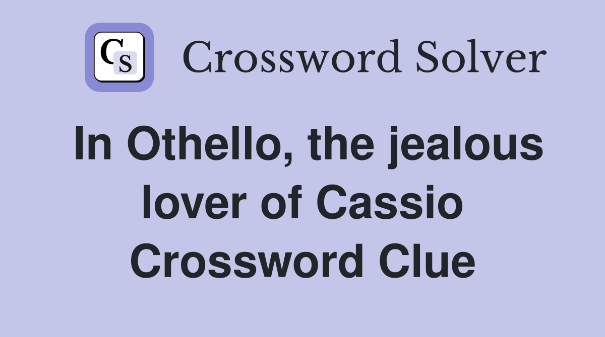In Othello, the jealous lover of Cassio Crossword Clue