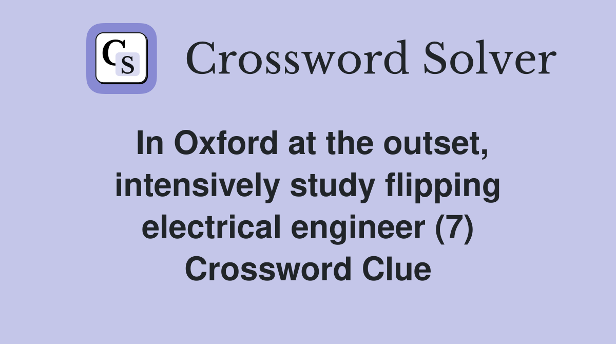 In Oxford at the outset, intensively study flipping electrical engineer (7) Crossword Clue