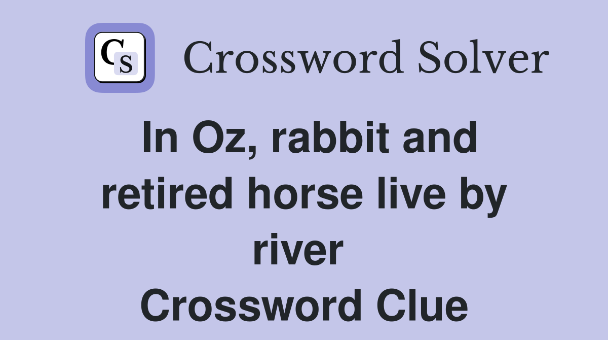 In Oz, rabbit and retired horse live by river  Crossword Clue