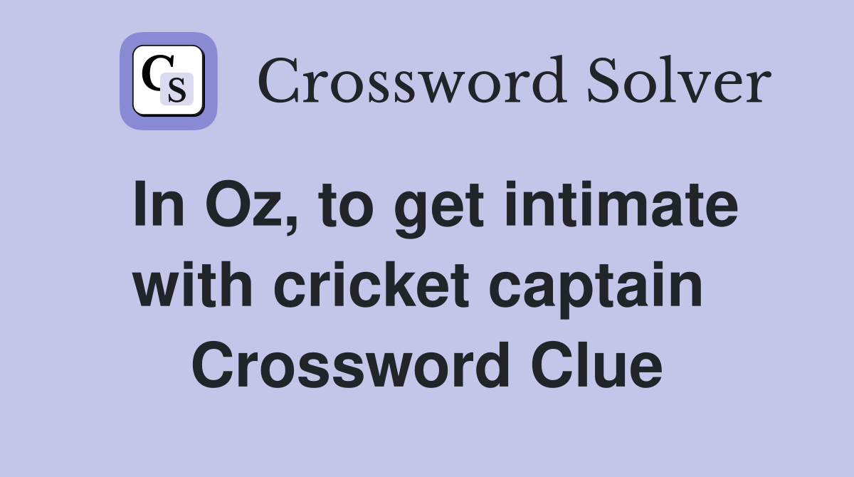 In Oz, to get intimate with cricket captain  Crossword Clue