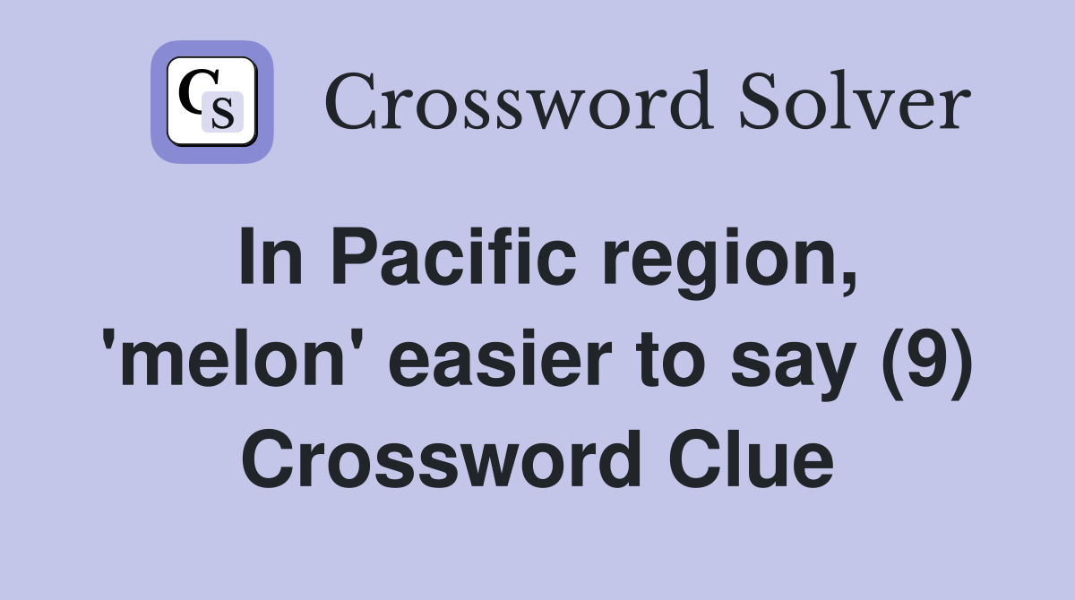 In Pacific region, 'melon' easier to say (9) Crossword Clue