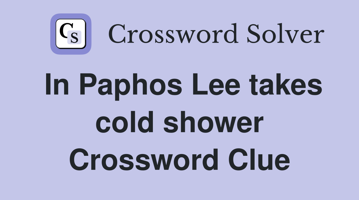 In Paphos Lee takes cold shower Crossword Clue