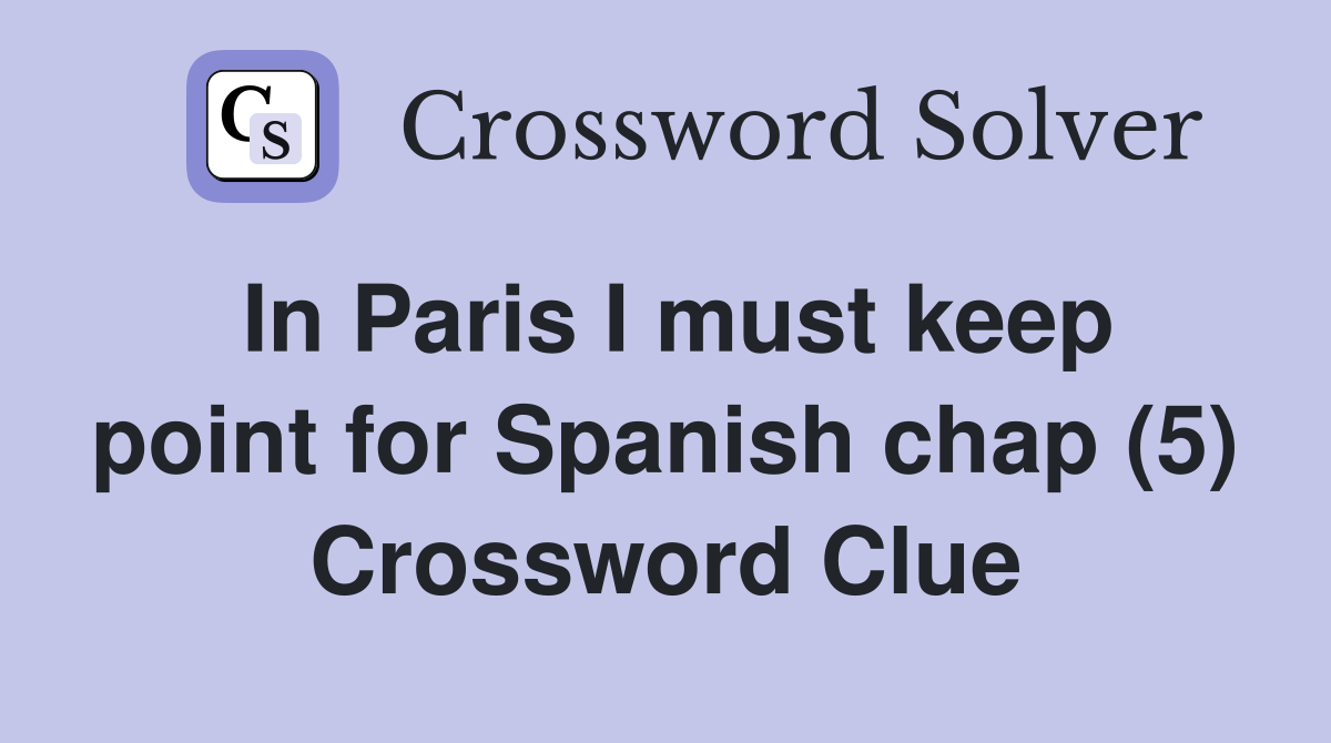 In Paris I must keep point for Spanish chap (5) Crossword Clue