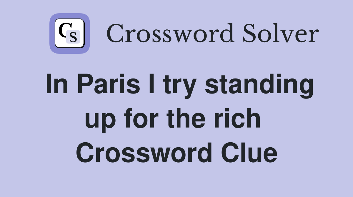 In Paris I try standing up for the rich  Crossword Clue