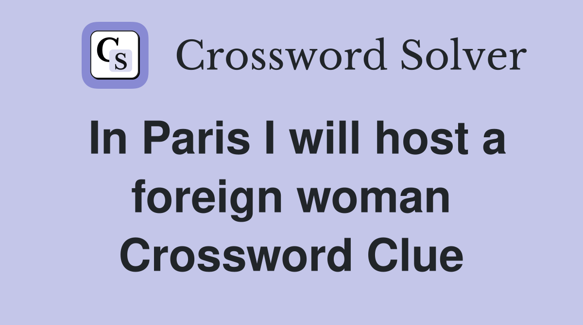 In Paris I will host a foreign woman Crossword Clue