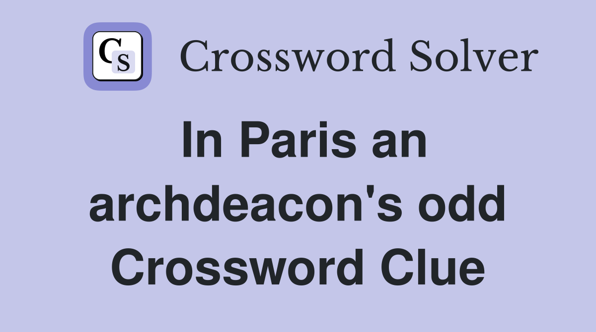 In Paris an archdeacon's odd Crossword Clue