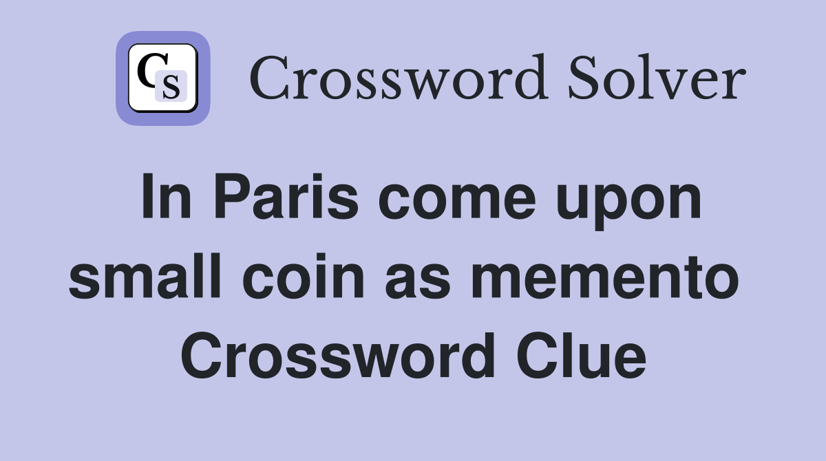 In Paris come upon small coin as memento  Crossword Clue