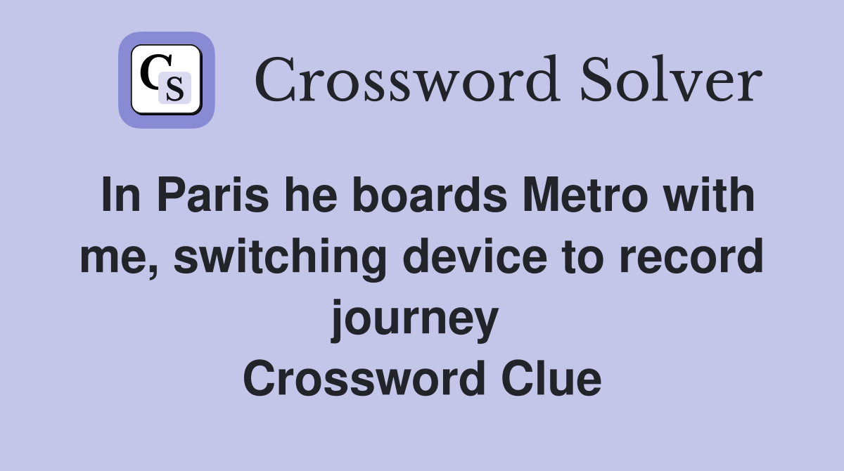 In Paris he boards Metro with me, switching device to record journey  Crossword Clue