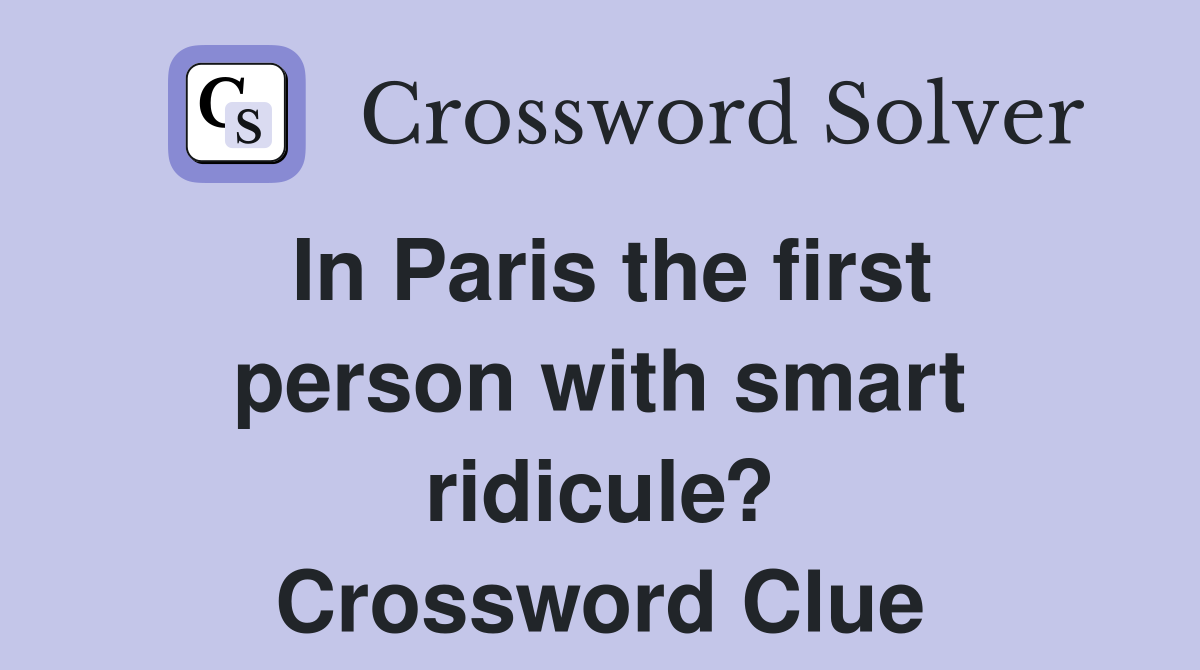 In Paris the first person with smart ridicule? Crossword Clue