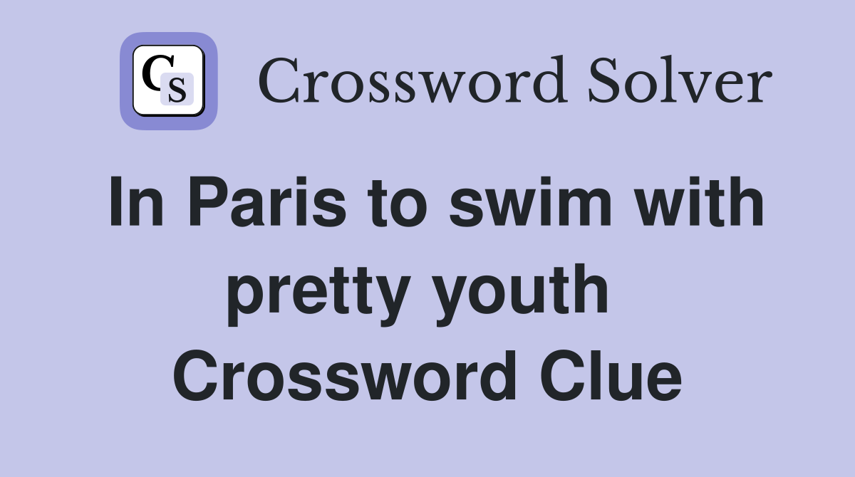In Paris to swim with pretty youth  Crossword Clue