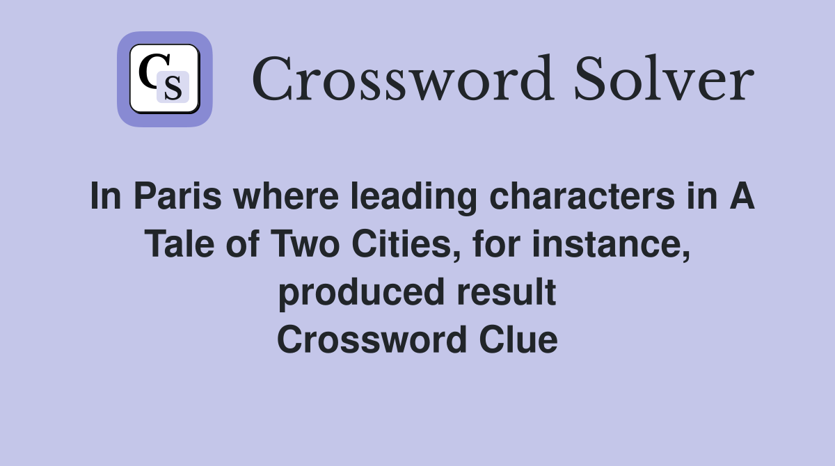 In Paris where leading characters in A Tale of Two Cities, for instance, produced result Crossword Clue
