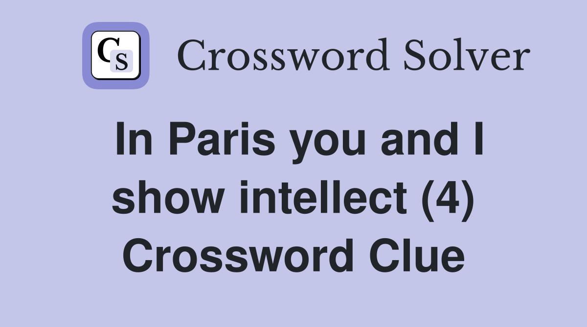 In Paris you and I show intellect (4) Crossword Clue