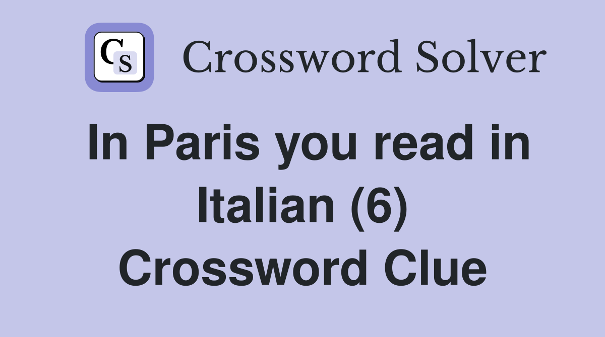 In Paris you read in Italian (6) Crossword Clue