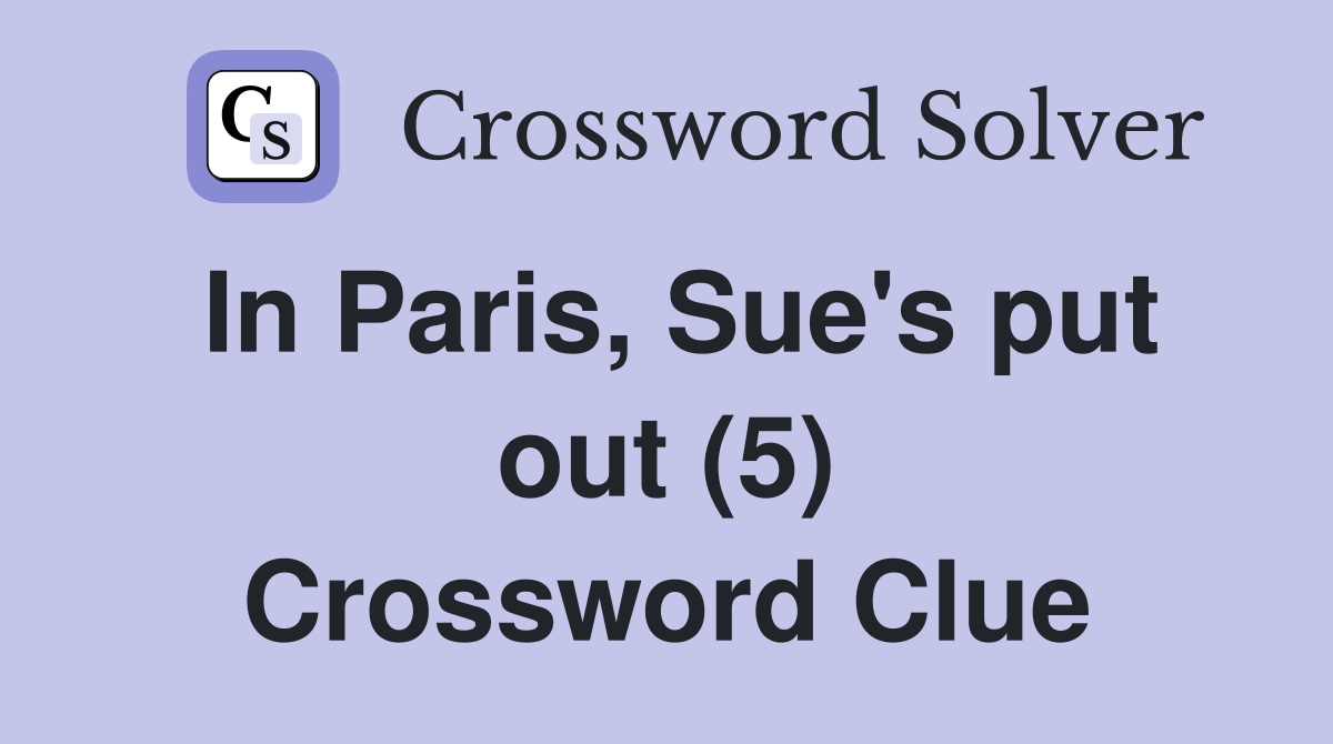 In Paris, Sue's put out (5) Crossword Clue