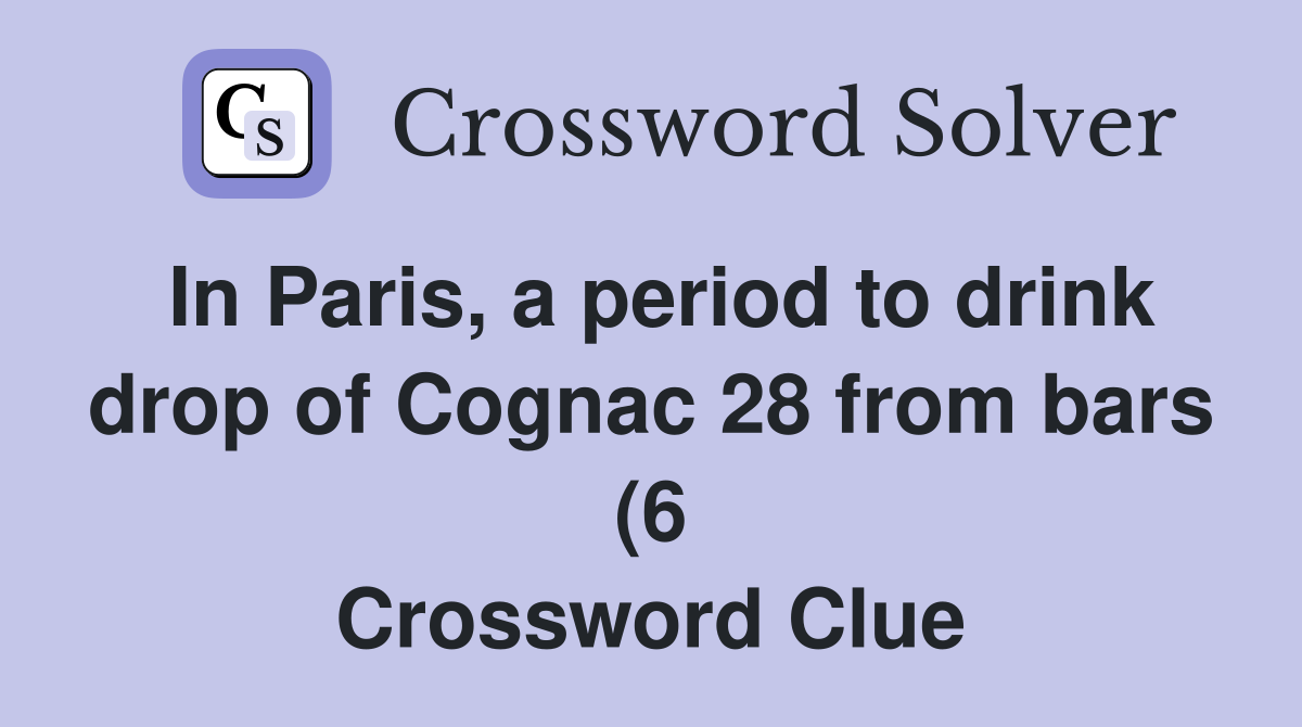 In Paris a period to drink drop of Cognac 28 from bars (6) Crossword In Paris a period to drink drop of Cognac 28 from bars (6) Crossword