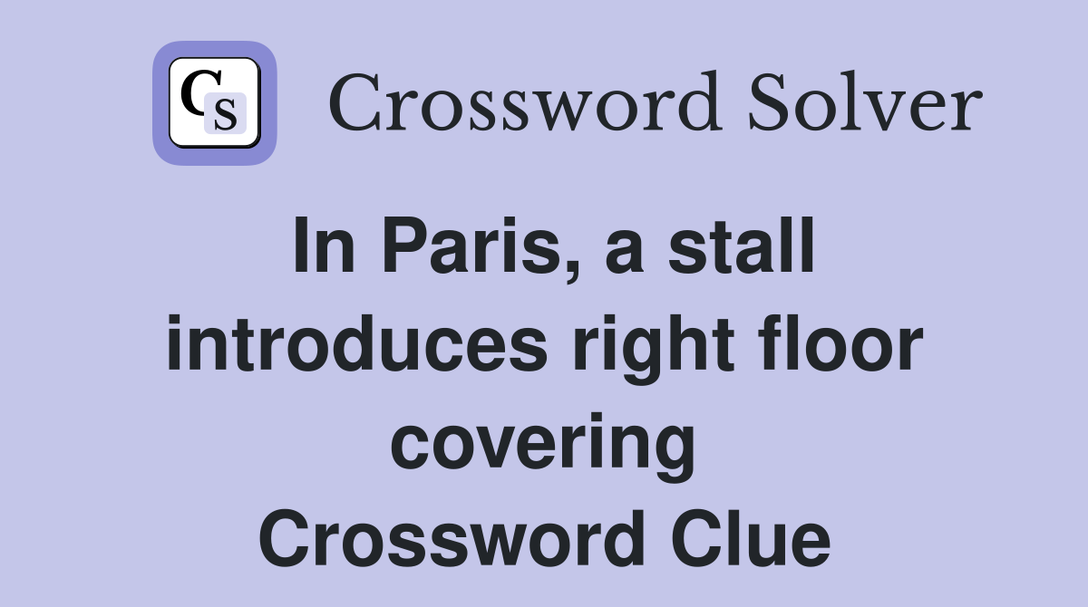 In Paris, a stall introduces right floor covering Crossword Clue
