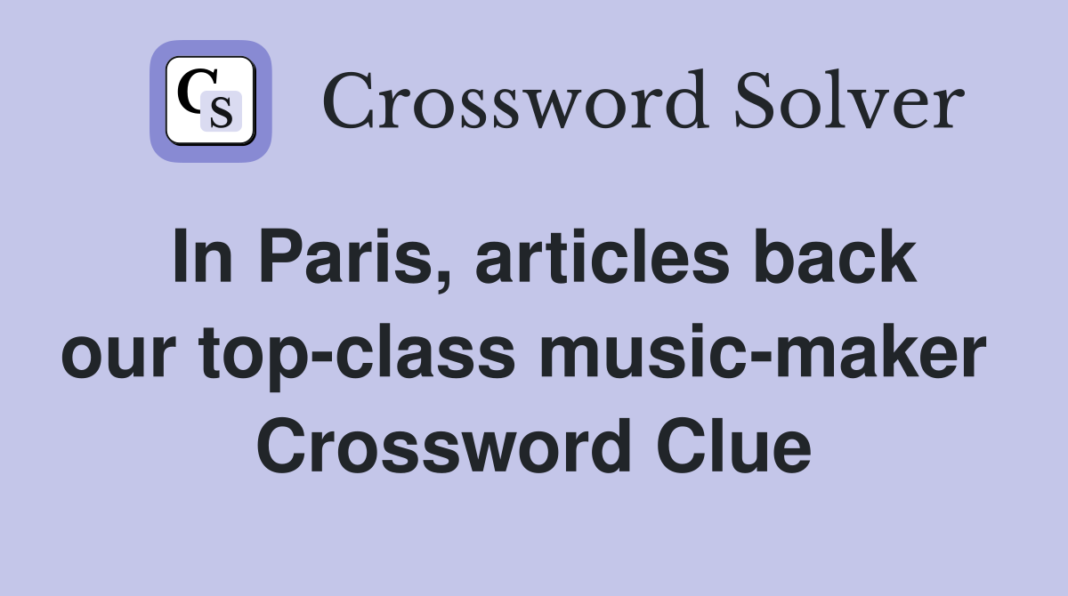 In Paris, articles back our top-class music-maker  Crossword Clue