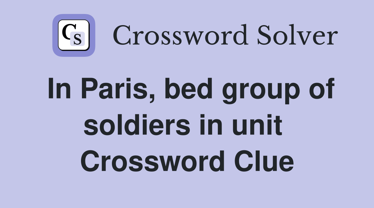 In Paris, bed group of soldiers in unit  Crossword Clue