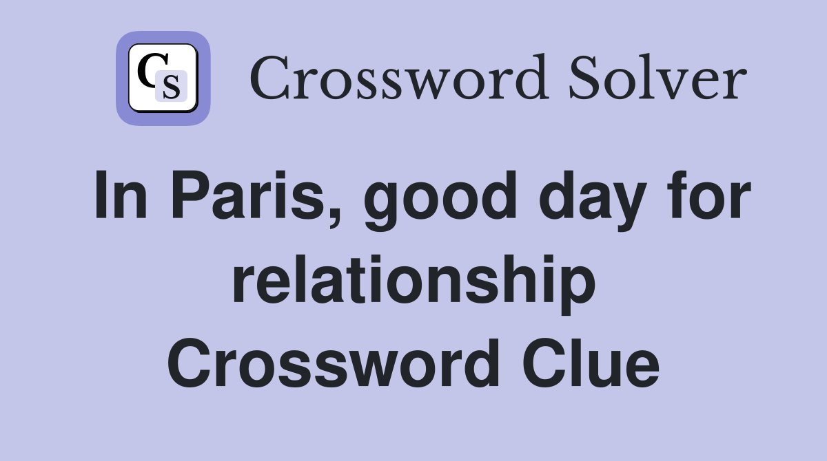 In Paris, good day for relationship Crossword Clue