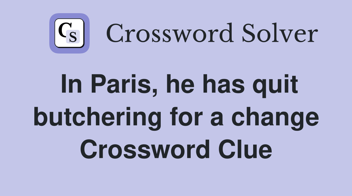 In Paris, he has quit butchering for a change Crossword Clue