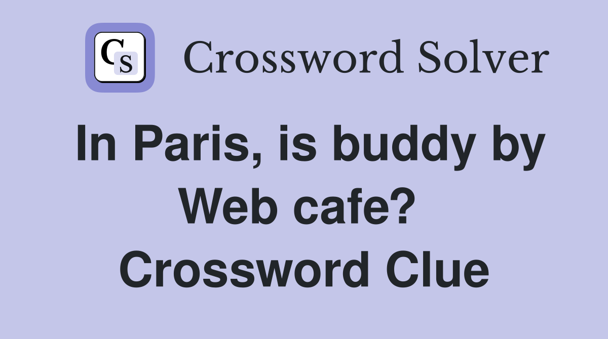 In Paris, is buddy by Web cafe?  Crossword Clue