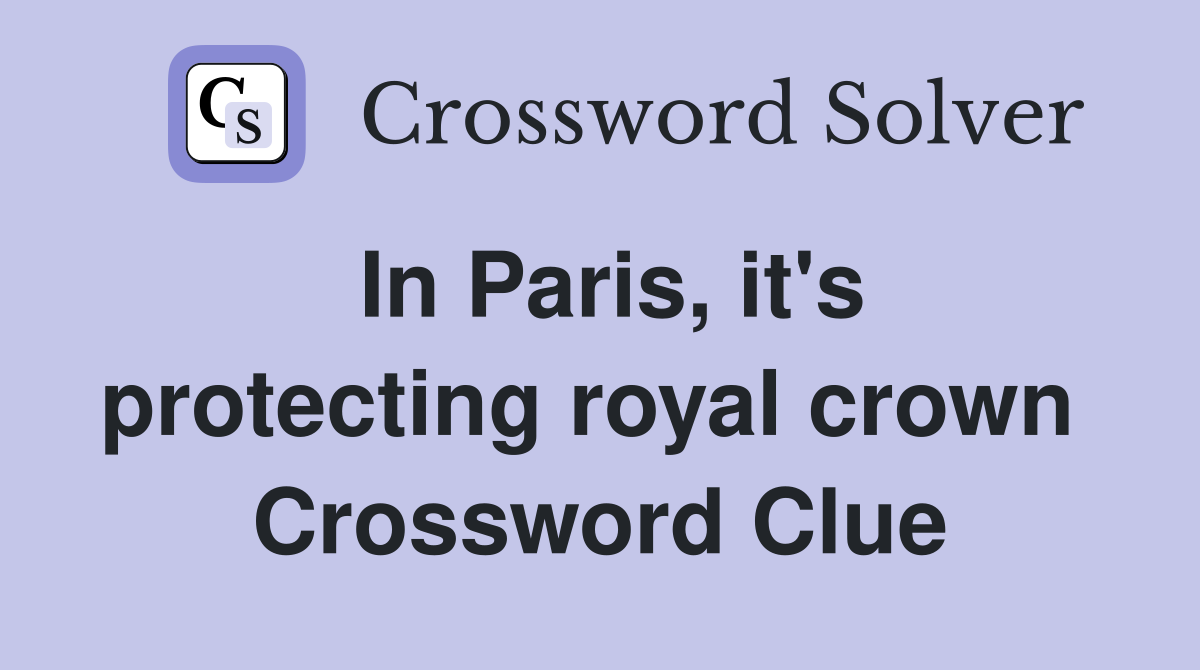 In Paris, it's protecting royal crown  Crossword Clue