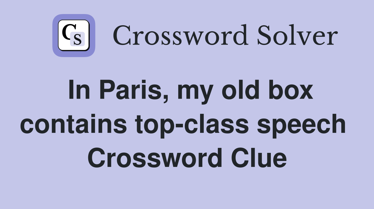 In Paris, my old box contains top-class speech  Crossword Clue