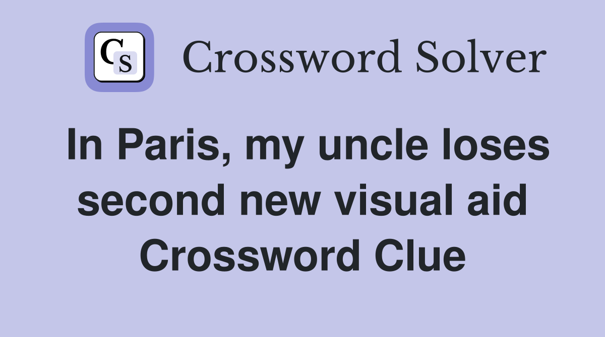In Paris, my uncle loses second new visual aid Crossword Clue