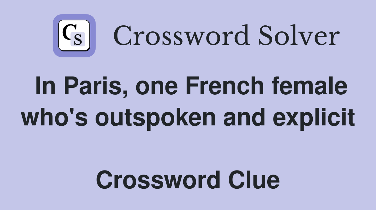 In Paris, one French female who's outspoken and explicit  Crossword Clue