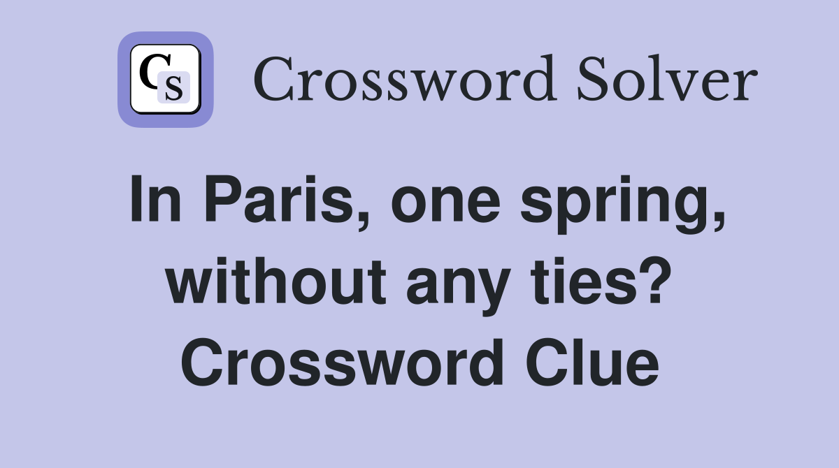 In Paris, one spring, without any ties? Crossword Clue