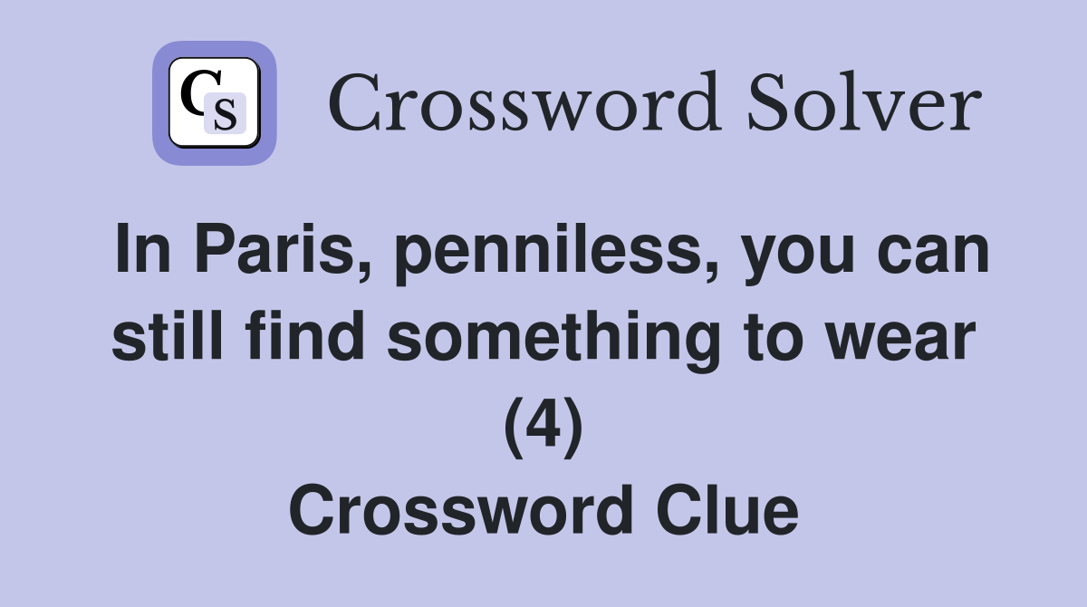 In Paris, penniless, you can still find something to wear (4) Crossword Clue