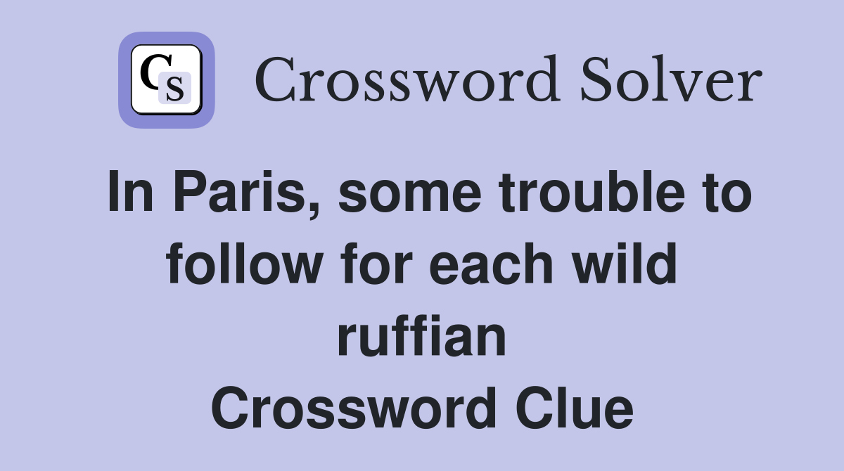 In Paris, some trouble to follow for each wild ruffian Crossword Clue