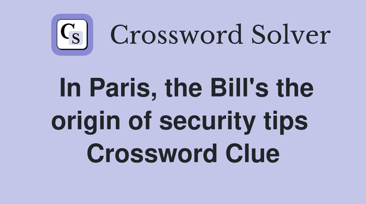 In Paris, the Bill's the origin of security tips  Crossword Clue