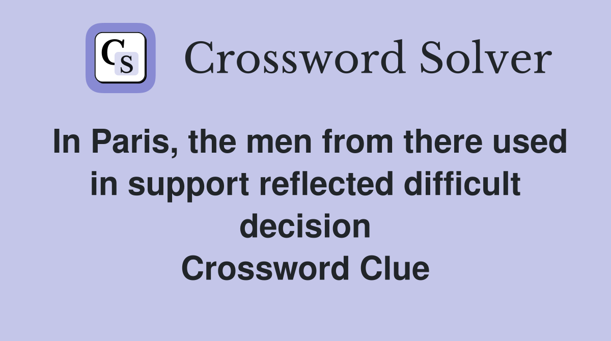 In Paris, the men from there used in support reflected difficult decision Crossword Clue