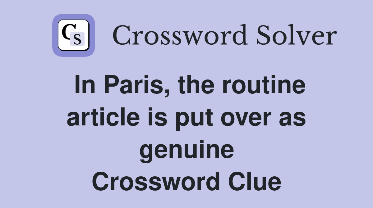 In Paris, the routine article is put over as genuine Crossword Clue
