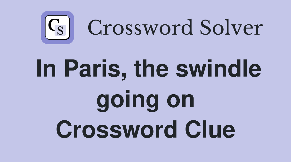 In Paris, the swindle going on Crossword Clue