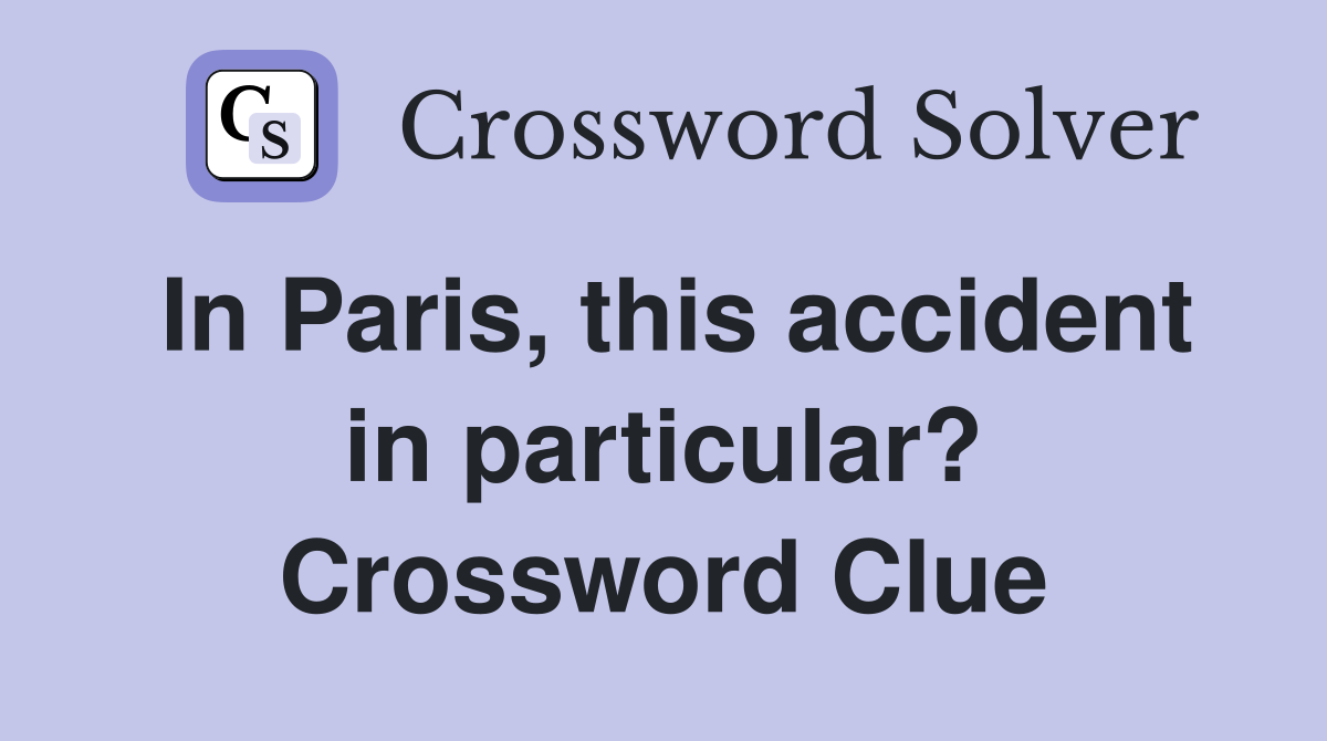 In Paris, this accident in particular? Crossword Clue