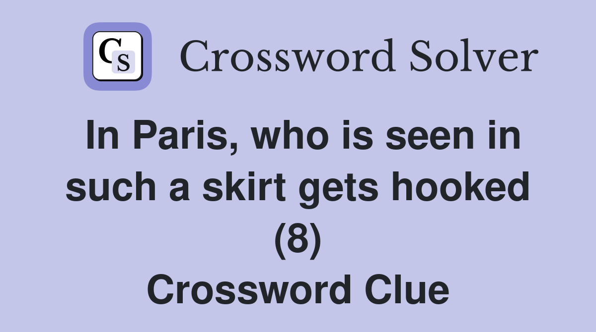 In Paris, who is seen in such a skirt gets hooked (8) Crossword Clue