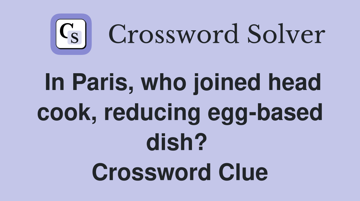In Paris, who joined head cook, reducing egg-based dish?  Crossword Clue