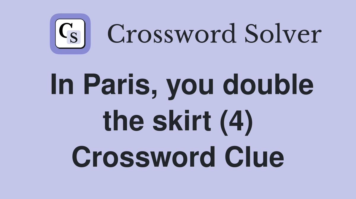In Paris, you double the skirt (4) Crossword Clue
